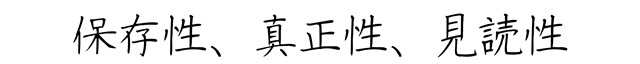 保存性、真正性、見読性